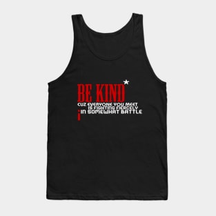 Be kind cuz everyone you meet is fighting fiercely in somewhat battle meme quotes Man's Woman's Tank Top